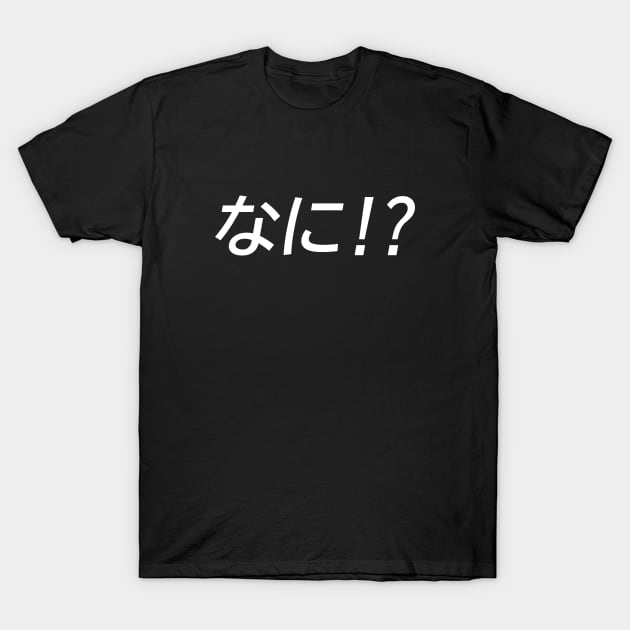 Nani!? なに!? Japanese Word (white) T-Shirt by Everyday Inspiration